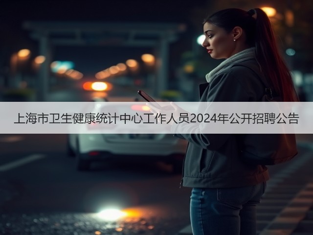 上海市卫生健康统计中心工作人员2024年公开招聘公告(图3) 上海市卫生健康统计中心工作人员2024年公开招聘公告(图3)