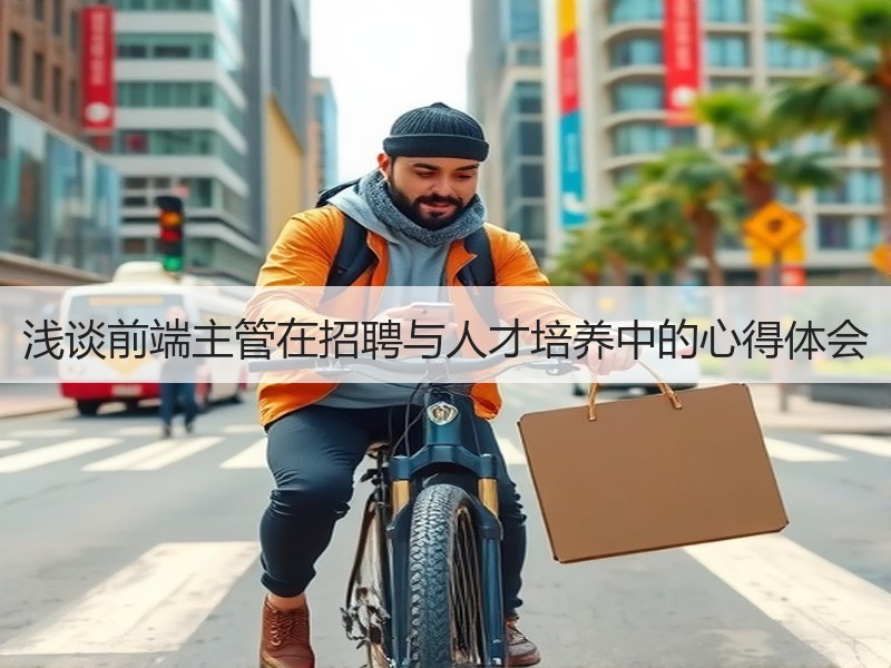 浅谈前端主管在招聘与人才培养中的心得体会