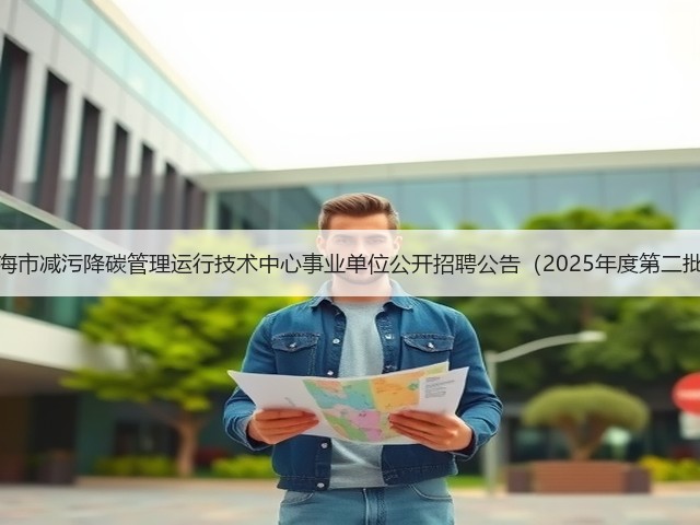 上海市减污降碳管理运行技术中心事业单位公开招聘公告(2025年度第二批)(图3) 上海市减污降碳管理运行技术中心事业单位公开招聘公告(2025年度第二批)(图3)