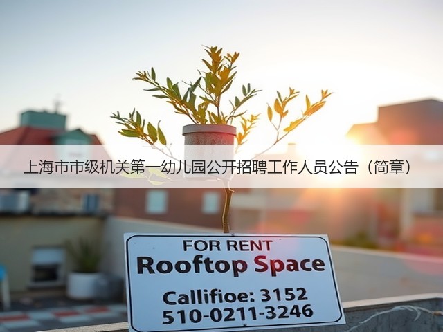 上海市市级机关第一幼儿园公开招聘工作人员公告(简章)(图1) 上海市市级机关第一幼儿园公开招聘工作人员公告(简章)(图1)