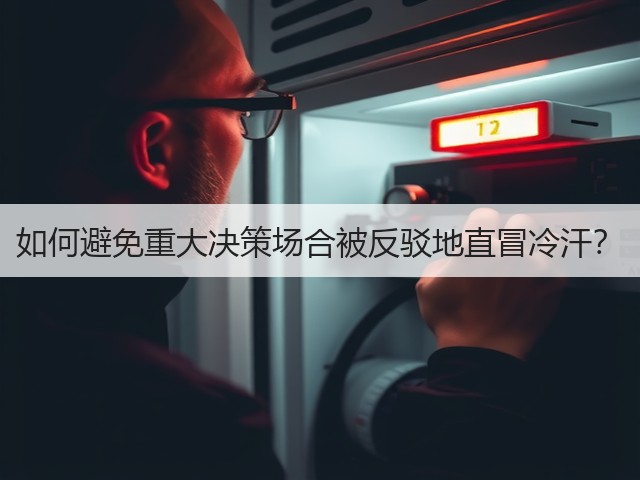 如何避免重大决策场合被反驳地直冒冷汗?(图1) 如何避免重大决策场合被反驳地直冒冷汗?(图1)