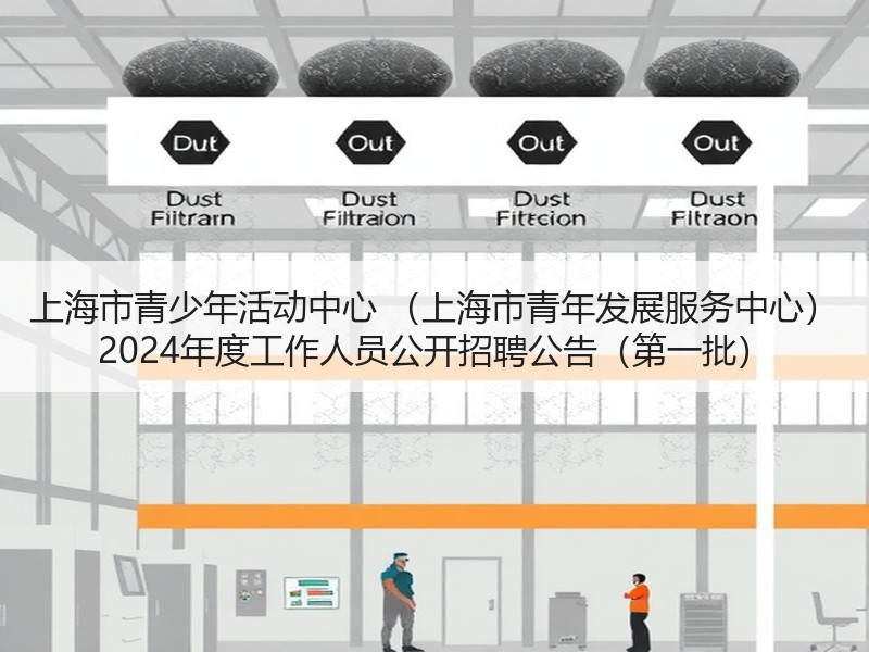 上海市青少年活动中心 （上海市青年发展服务中心） 2024年度工作人员公开招聘公告（第一批）