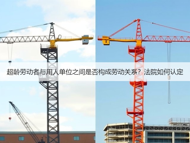 超龄劳动者与用人单位之间是否构成劳动关系?法院如何认定(图2) 超龄劳动者与用人单位之间是否构成劳动关系?法院如何认定(图2)