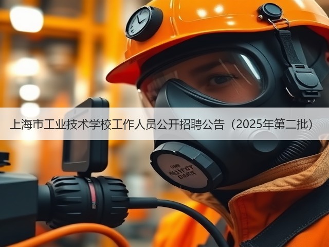 上海市工业技术学校工作人员公开招聘公告(2025年第二批)(图2) 上海市工业技术学校工作人员公开招聘公告(2025年第二批)(图2)