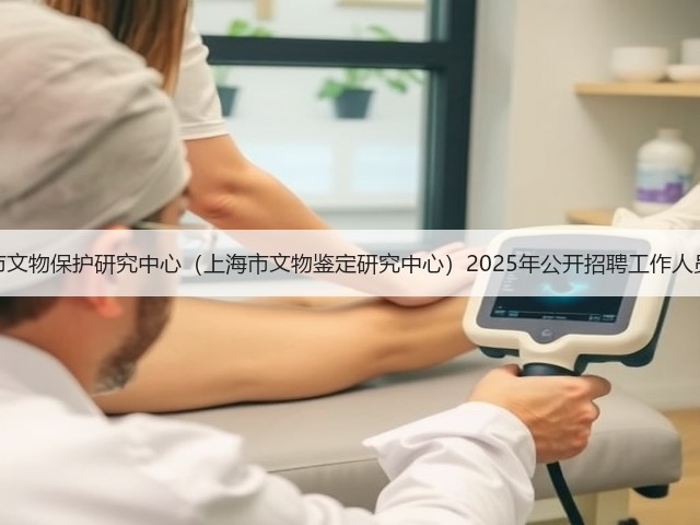 上海市文物保护研究中心（上海市文物鉴定研究中心）2025年公开招聘工作人员公告(图1)