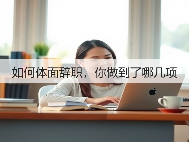 如何体面辞职,你做到了哪几项(图2) 如何体面辞职,你做到了哪几项(图2)