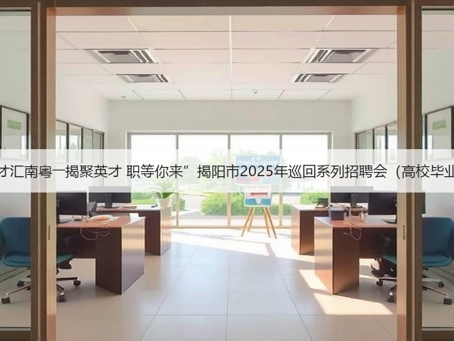 “百万英才汇南粤――揭聚英才 职等你来”揭阳市2025年巡回系列招聘会(高校毕业生专场)(图1) “百万英才汇南粤――揭聚英才 职等你来”揭阳市2025年巡回系列招聘会(高校毕业生专场)(图1)