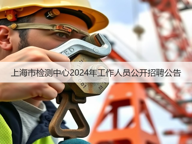 上海市检测中心2024年工作人员公开招聘公告(图2) 上海市检测中心2024年工作人员公开招聘公告(图2)