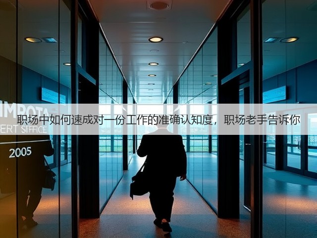 职场中如何速成对一份工作的准确认知度,职场老手告诉你(图1) 职场中如何速成对一份工作的准确认知度,职场老手告诉你(图1)
