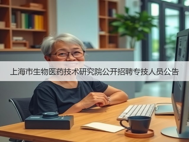 上海市生物医药技术研究院公开招聘专技人员公告(图1) 上海市生物医药技术研究院公开招聘专技人员公告(图1)