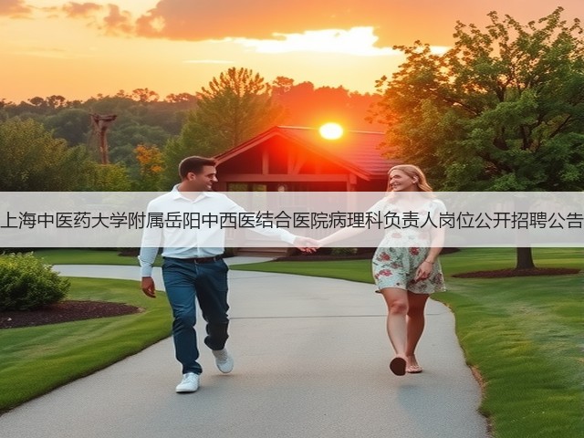 上海中医药大学附属岳阳中西医结合医院病理科负责人岗位公开招聘公告(图1)