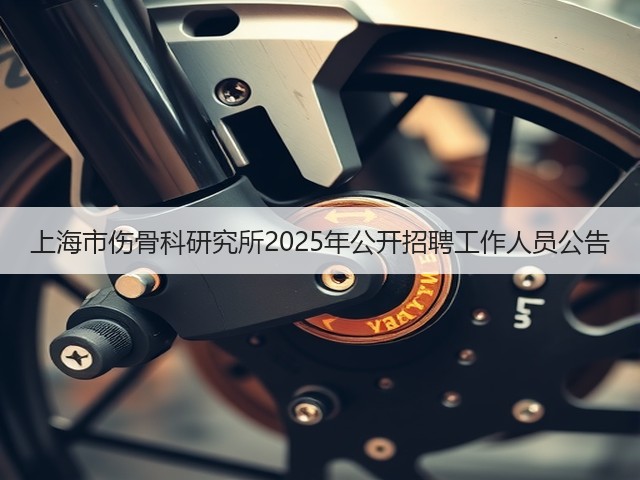 上海市伤骨科研究所2025年公开招聘工作人员公告(图1)