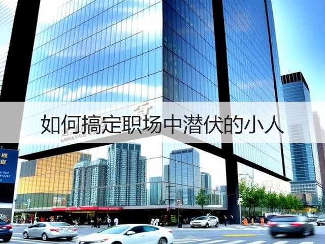 如何搞定职场中潜伏的小人(图3) 如何搞定职场中潜伏的小人(图3)