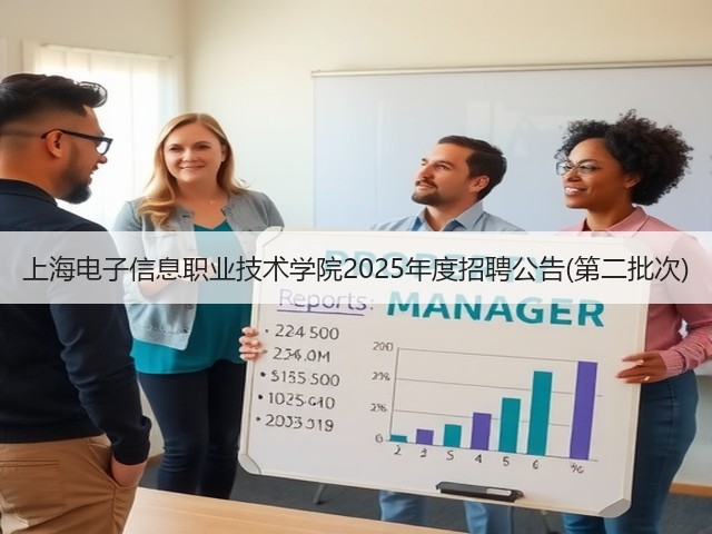 上海电子信息职业技术学院2025年度招聘公告(第二批次)(图2) 上海电子信息职业技术学院2025年度招聘公告(第二批次)(图2)