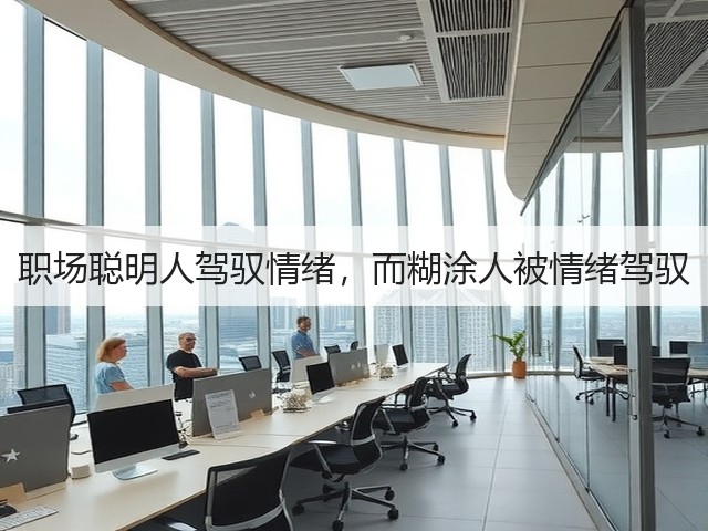 职场聪明人驾驭情绪,而糊涂人被情绪驾驭(图3) 职场聪明人驾驭情绪,而糊涂人被情绪驾驭(图3)