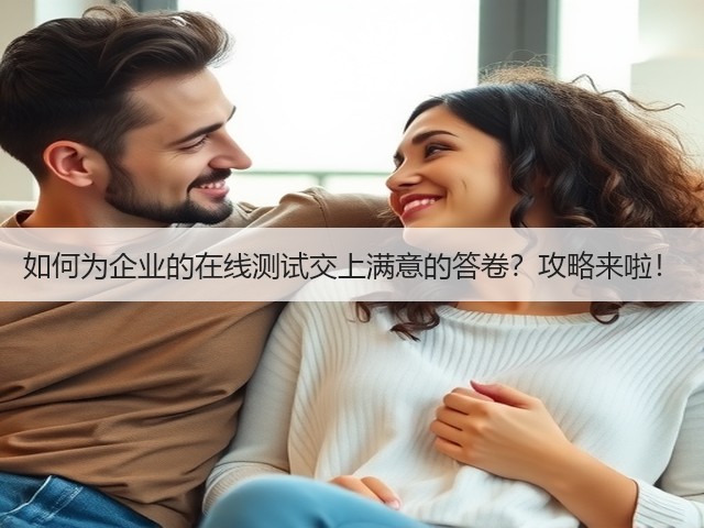 如何为企业的在线测试交上满意的答卷?攻略来啦!(图2) 如何为企业的在线测试交上满意的答卷?攻略来啦!(图2)
