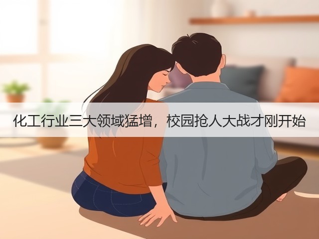 化工行业三大领域猛增，校园抢人大战才刚开始(图2)