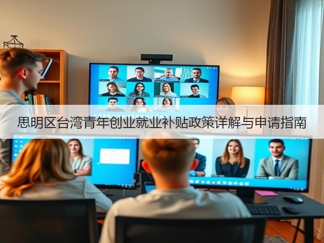 思明区台湾青年创业就业补贴政策详解与申请指南(图3) 思明区台湾青年创业就业补贴政策详解与申请指南(图3)