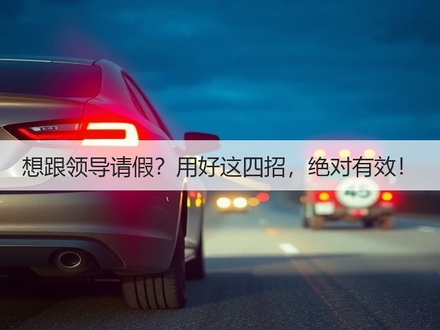 想跟领导请假?用好这四招,绝对有效!(图3) 想跟领导请假?用好这四招,绝对有效!(图3)