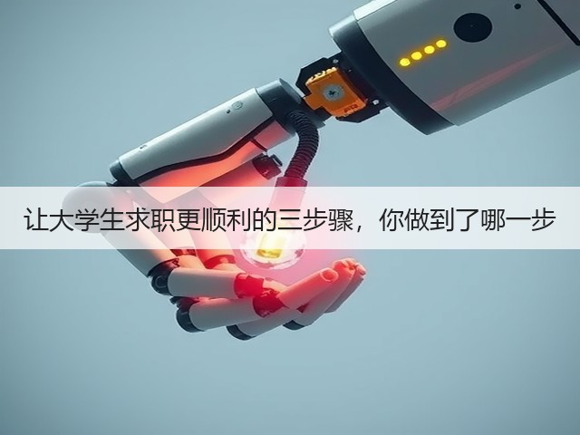 让大学生求职更顺利的三步骤,你做到了哪一步(图1) 让大学生求职更顺利的三步骤,你做到了哪一步(图1)