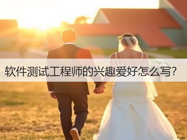软件测试工程师的兴趣爱好怎么写?(图2) 软件测试工程师的兴趣爱好怎么写?(图2)