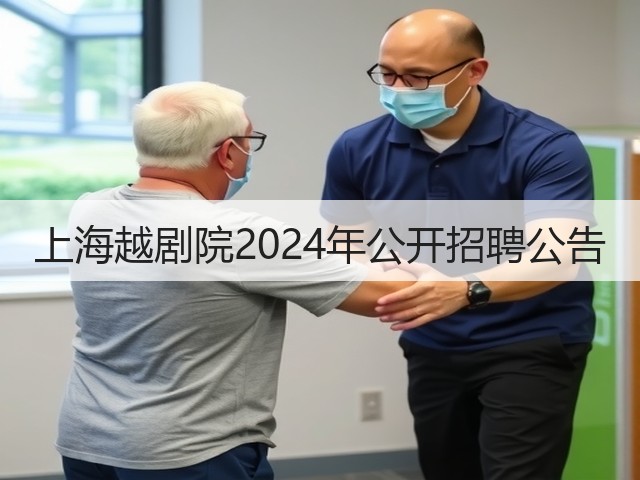 上海越剧院2024年公开招聘公告(图3) 上海越剧院2024年公开招聘公告(图3)