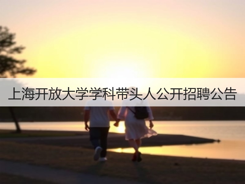 上海开放大学学科带头人公开招聘公告
