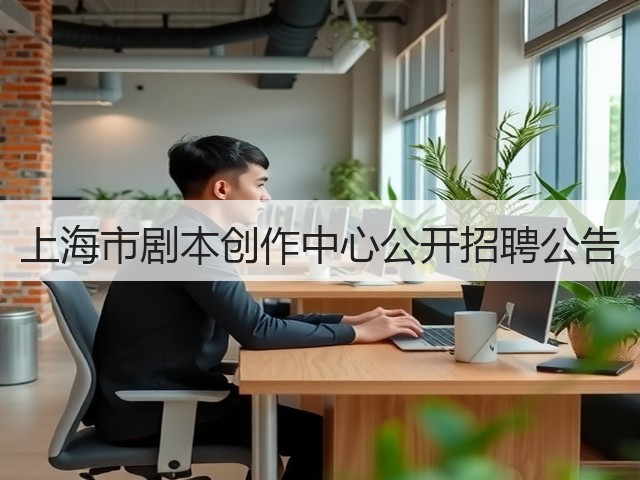 上海市剧本创作中心公开招聘公告(图3) 上海市剧本创作中心公开招聘公告(图3)