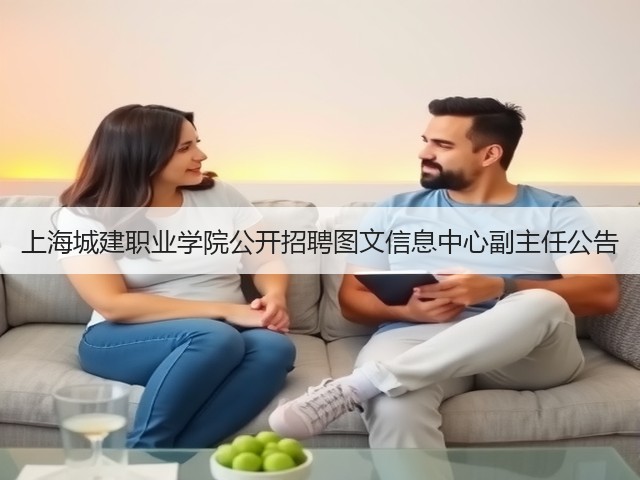 上海城建职业学院公开招聘图文信息中心副主任公告(图3) 上海城建职业学院公开招聘图文信息中心副主任公告(图3)