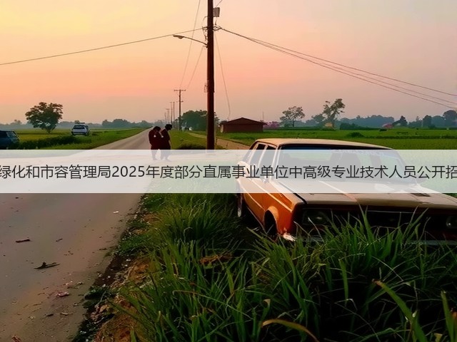 上海市绿化和市容管理局2025年度部分直属事业单位中高级专业技术人员公开招聘公告(图1) 上海市绿化和市容管理局2025年度部分直属事业单位中高级专业技术人员公开招聘公告(图1)