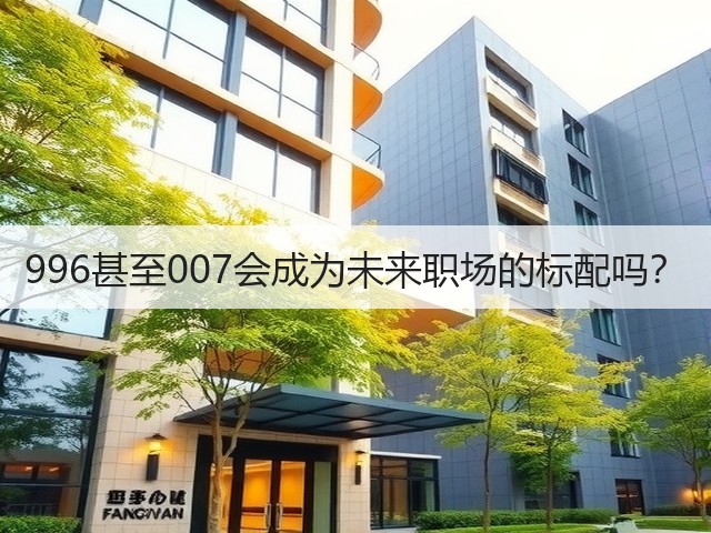 996甚至007会成为未来职场的标配吗?(图2) 996甚至007会成为未来职场的标配吗?(图2)