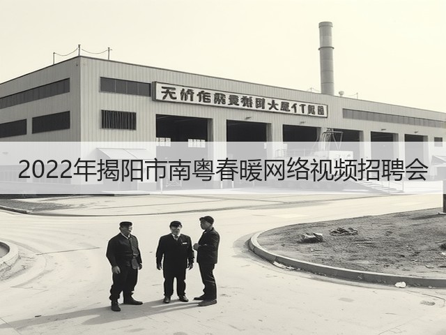 2022年揭阳市南粤春暖网络视频招聘会(图3) 2022年揭阳市南粤春暖网络视频招聘会(图3)