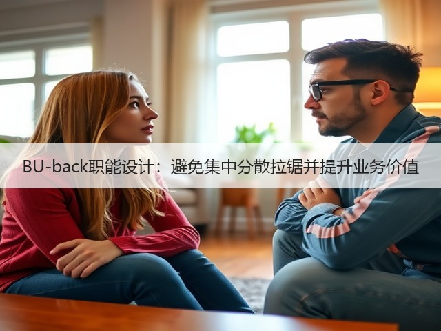 BU-back职能设计:避免集中分散拉锯并提升业务价值(图1) BU-back职能设计:避免集中分散拉锯并提升业务价值(图1)