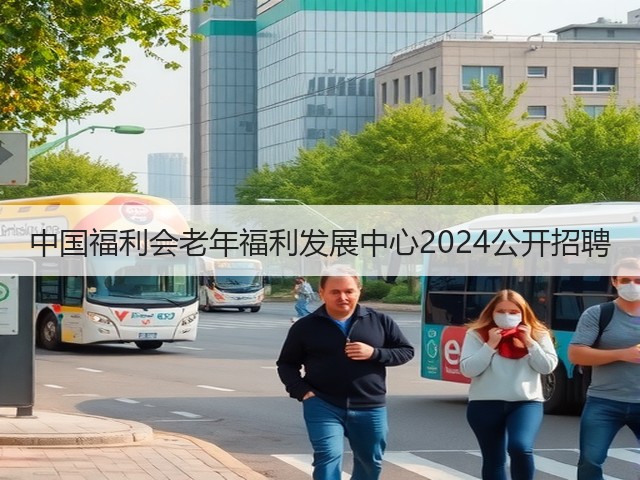 中国福利会老年福利发展中心2024公开招聘(图2) 中国福利会老年福利发展中心2024公开招聘(图2)