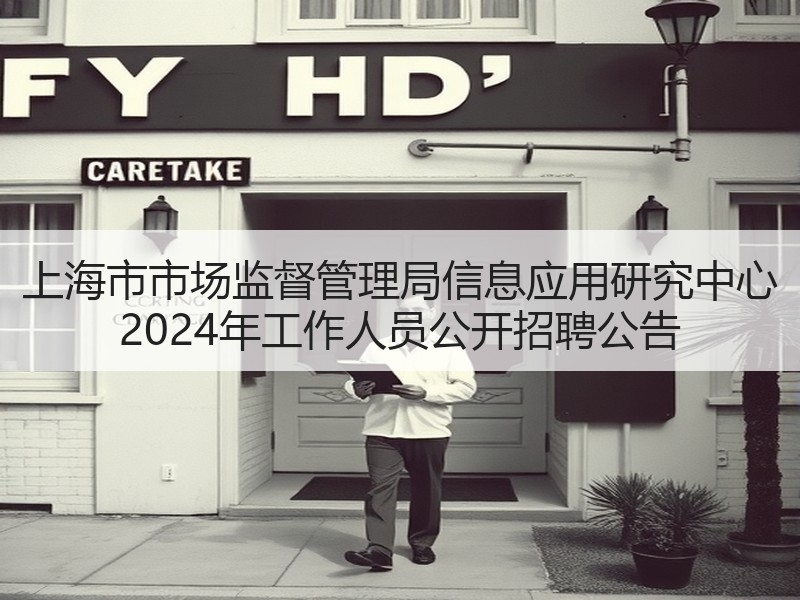 上海市市场监督管理局信息应用研究中心 2024年工作人员公开招聘公告