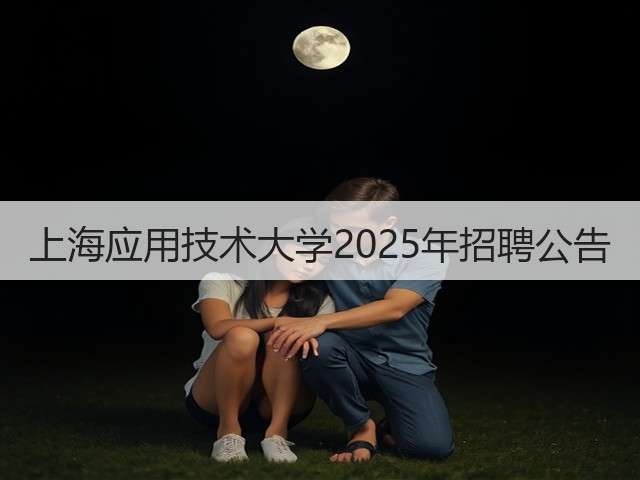 上海应用技术大学2025年招聘公告(图1) 上海应用技术大学2025年招聘公告(图1)