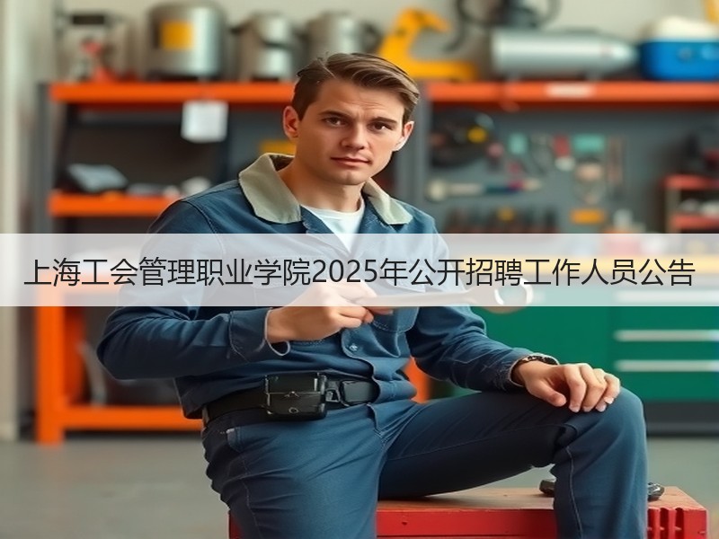 上海工会管理职业学院2025年公开招聘工作人员公告