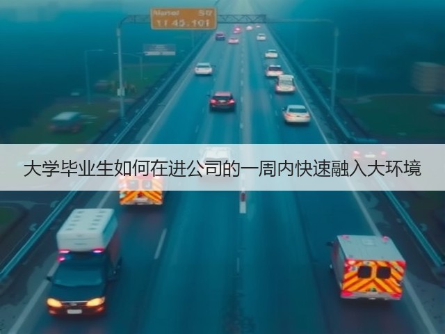 大学毕业生如何在进公司的一周内快速融入大环境(图2) 大学毕业生如何在进公司的一周内快速融入大环境(图2)
