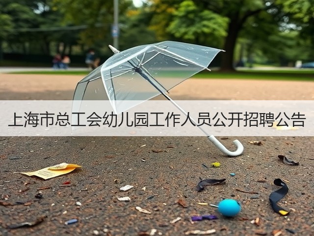 上海市总工会幼儿园工作人员公开招聘公告(图2) 上海市总工会幼儿园工作人员公开招聘公告(图2)