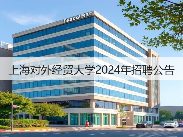 上海对外经贸大学2024年招聘公告(图1) 上海对外经贸大学2024年招聘公告(图1)
