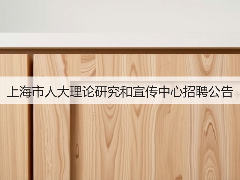 上海市人大理论研究和宣传中心招聘公告
