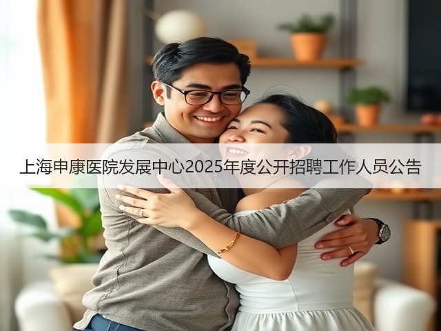 上海申康医院发展中心2025年度公开招聘工作人员公告(图1) 上海申康医院发展中心2025年度公开招聘工作人员公告(图1)