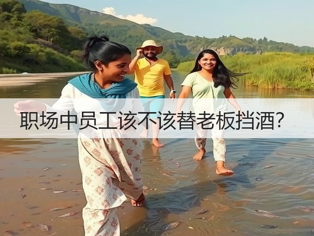 职场中员工该不该替老板挡酒?(图3) 职场中员工该不该替老板挡酒?(图3)