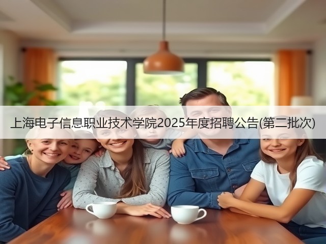 上海电子信息职业技术学院2025年度招聘公告(第二批次)(图3) 上海电子信息职业技术学院2025年度招聘公告(第二批次)(图3)