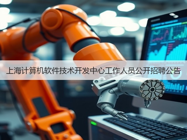 上海计算机软件技术开发中心工作人员公开招聘公告(图2) 上海计算机软件技术开发中心工作人员公开招聘公告(图2)