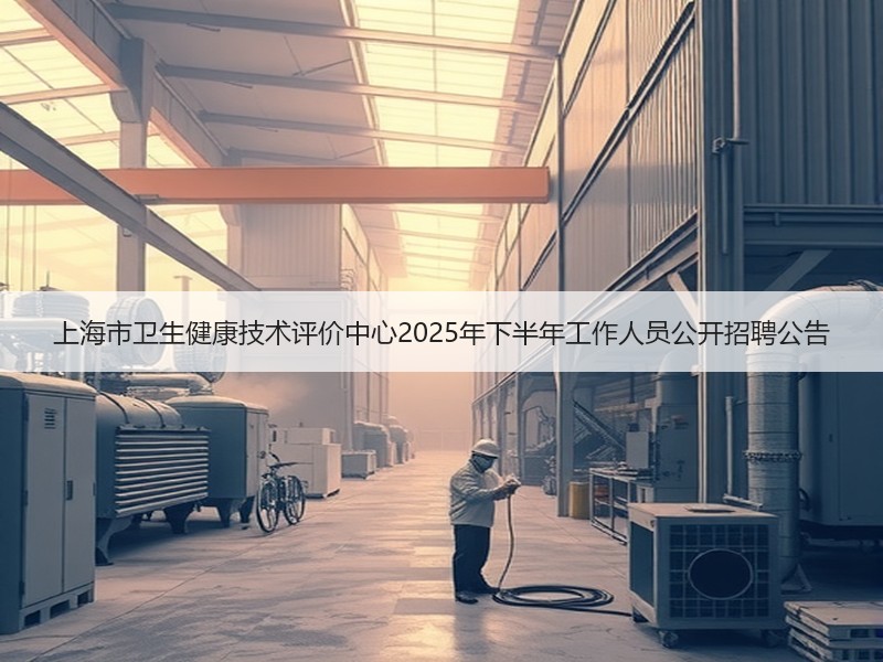 上海市卫生健康技术评价中心2025年下半年工作人员公开招聘公告