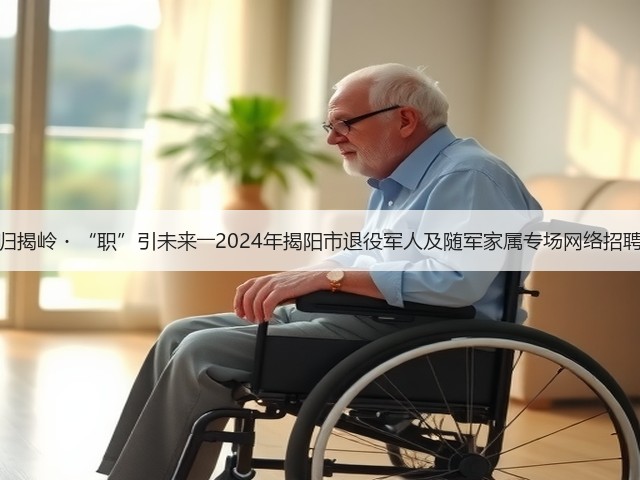 戎归揭岭・“职”引未来――2024年揭阳市退役军人及随军家属专场网络招聘会(图2) 戎归揭岭・“职”引未来――2024年揭阳市退役军人及随军家属专场网络招聘会(图2)