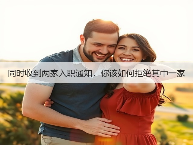 同时收到两家入职通知,你该如何拒绝其中一家(图3) 同时收到两家入职通知,你该如何拒绝其中一家(图3)