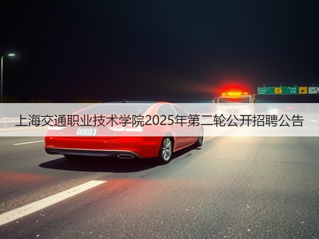 上海交通职业技术学院2025年第二轮公开招聘公告(图3) 上海交通职业技术学院2025年第二轮公开招聘公告(图3)