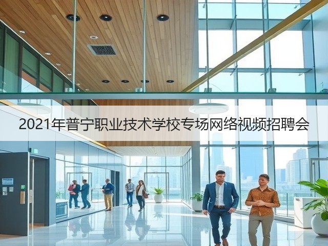 2021年普宁职业技术学校专场网络视频招聘会(图1) 2021年普宁职业技术学校专场网络视频招聘会(图1)